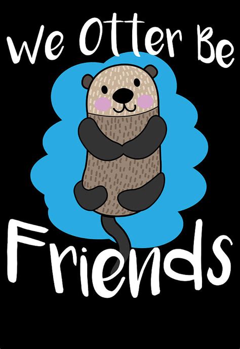 We Otter Be Friends Funny Animal Pun Digital Art by Jacob Zelazny ...