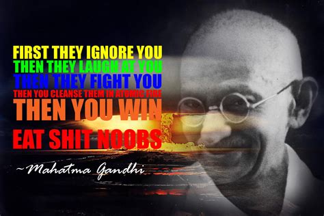 First they ignore you. Then they laugh at you. Then they fight you ...