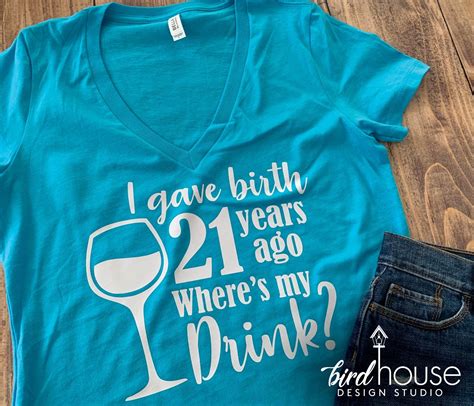 I gave Birth Where's my Drink Shirt, Wine Glass, Funny Mom Birthday Tee, Any Age | 21st birthday ...