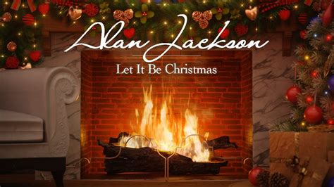 Alan Jackson - Let It Be Christmas (Official Yule Log - Christmas Songs ...