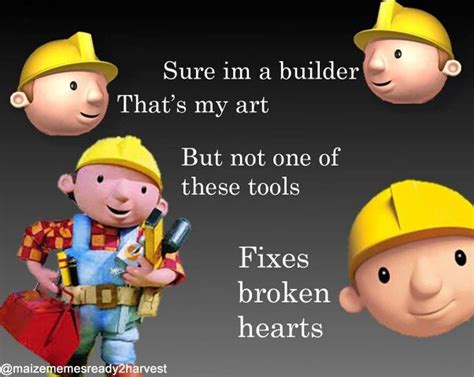 Not even Bob the Builder can fix my heart. Movie Memes, Funny Memes, School Wide Themes, Kitten ...