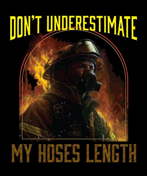 Don't Underestimate My Hoses Length Firefighter Fireman Digital Art by ...