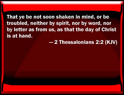 2 Thessalonians 2:2 That you be not soon shaken in mind, or be troubled ...