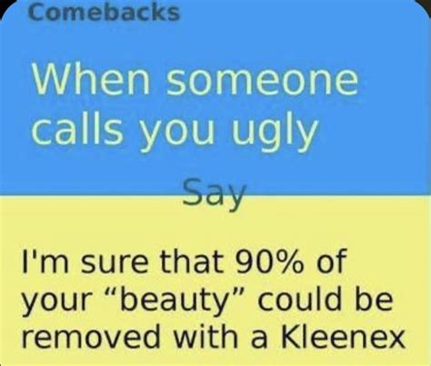 the text reads, when someone calls you ugly say i'm sure that 90 % of your beauty could be ...