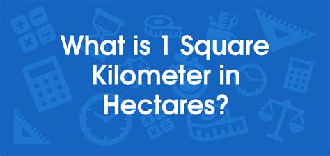 What is 1 Square Kilometers in Hectares? Convert 1 km2 to ha