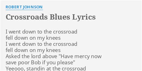 "CROSSROADS BLUES" LYRICS by ROBERT JOHNSON: I went down to...