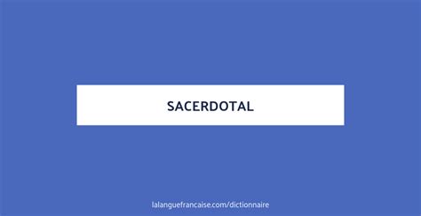 Définition de sacerdotal | Dictionnaire français