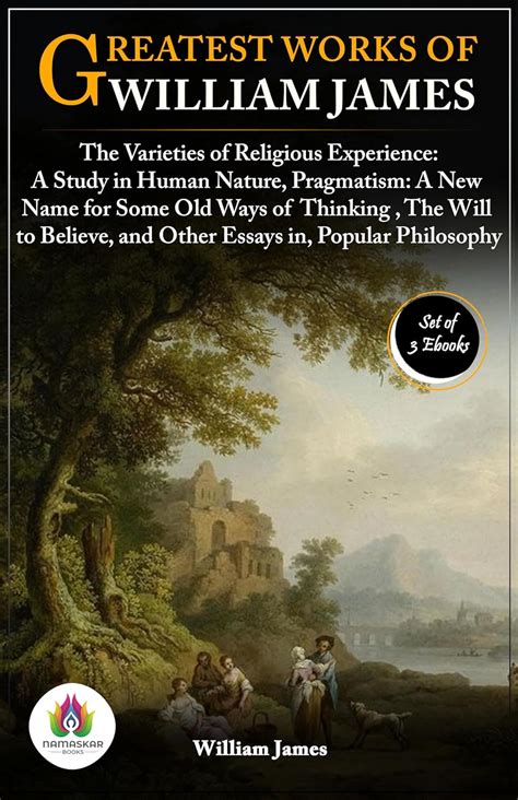 Greatest Works of William James: [The Varieties of Religious Experience: A Study in Human Nature ...