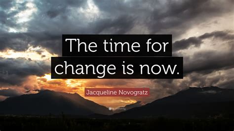 Jacqueline Novogratz Quote: “The time for change is now.” (9 wallpapers) - Quotefancy