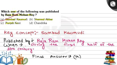 Which one of the following was published by Raja Ram Mohan Roy ? (a) Sambad Kaumudi (b) Shamsul ...