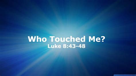 2014/9/14 Sermon "Who Touched Me?" Luke 8:43-48 - Luke 8:43-48 - Bible Portal