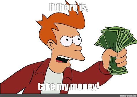 Create meme "take ny money, shut up and take me money, futurama fry money" - Pictures - Meme ...