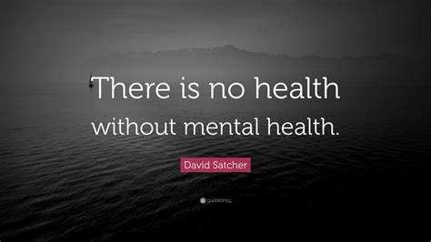 David Satcher Quote: “There is no health without mental health.”