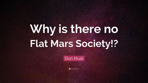 Elon Musk Quote: “Why is there no Flat Mars Society!?” (5 wallpapers) - Quotefancy