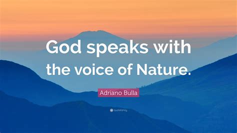 Adriano Bulla Quote: “God speaks with the voice of Nature.”