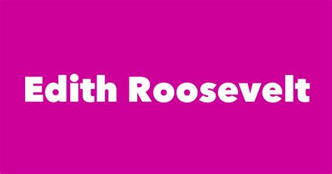 Edith Roosevelt - Spouse, Children, Birthday & More
