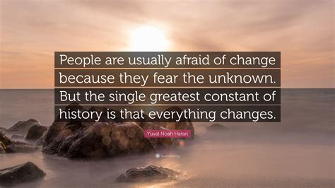 Yuval Noah Harari Quote: “People are usually afraid of change because ...