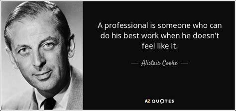 Alistair Cooke quote: A professional is someone who can do his best work...