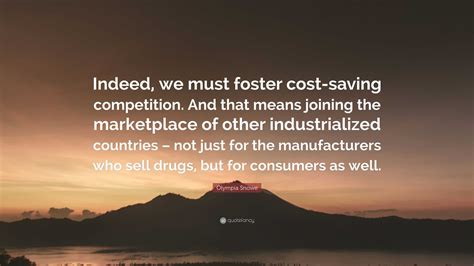 Olympia Snowe Quote: “Indeed, we must foster cost-saving competition ...