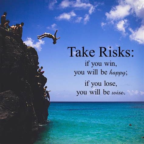 Take Risks: if you will, you will be happy; if you lose you will be ...