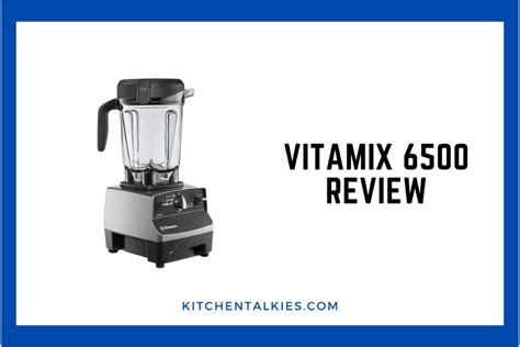 Vitamix 6500 Review: A Closer Look - Kitchen Talkies