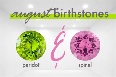 August’s birthstones are Peridot and Spinel. Peridot is lime green in color and believed to ...