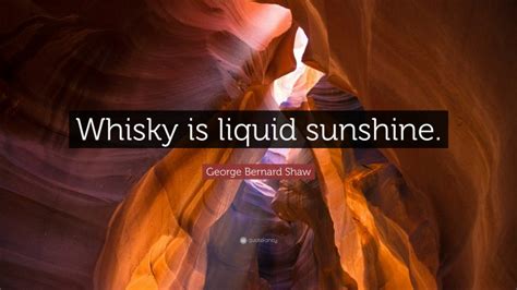 George Bernard Shaw Quote: “Whisky is liquid sunshine.”