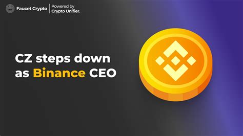 CZ Steps Down As Binance CEO - Faucet Crypto