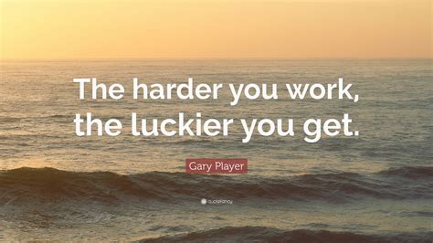 Gary Player Quote: “The harder you work, the luckier you get.” (42 wallpapers) - Quotefancy