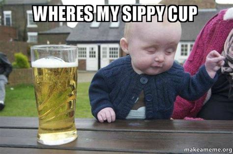 wheres my sippy cup - Drunk Baby Meme Generator