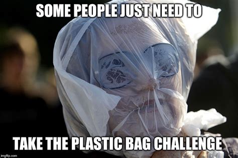 Plastic Bag Challenge Memes - Imgflip