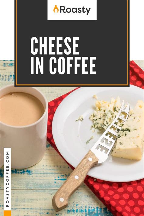 Cheese In Coffee: An Unusual Pairing But A Must-Try For Coffee Lovers