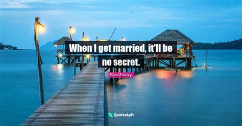 When I get married, it'll be no secret.... Quote by Elvis Presley - QuotesLyfe