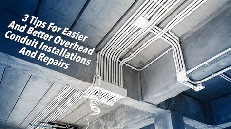 3 Tips For Easier And Better Overhead Conduit Installations And Repairs – The Pinnacle List