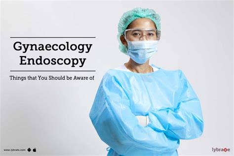 Gynaecology Endoscopy - Things that You Should be Aware of - By Dr. Rahul Manchanda | Lybrate