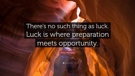 Amy Hempel Quote: “There’s no such thing as luck. Luck is where preparation meets opportunity.”