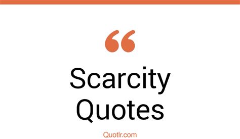 92 Superior Scarcity Quotes (water scarcity, food scarcity, abundance vs scarcity)