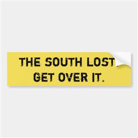 The South lost. Get over it. Bumper Sticker | Zazzle.com