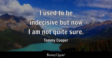 Tommy Cooper - I used to be indecisive but now I am not...