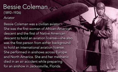 Bessie Coleman(1892–1926) Aviator Bessie Coleman was a civilian aviator. She was the first woman ...