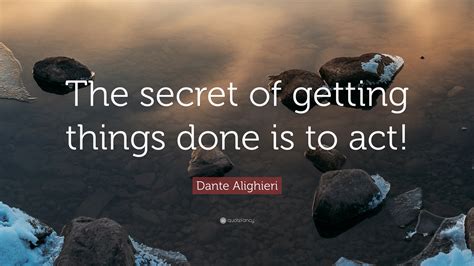 Dante Alighieri Quote: “The secret of getting things done is to act!”