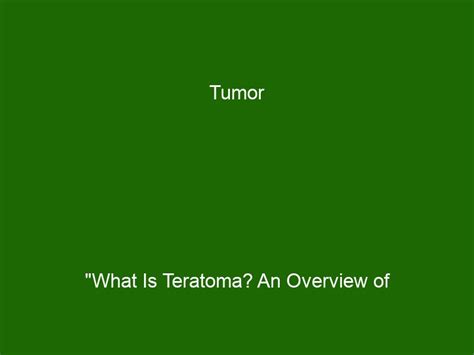 Tumor "What Is Teratoma? An Overview of Symptoms, Causes and Treatments - Health And Beauty