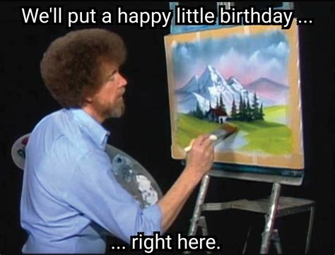 Bob Ross Birthday Meme Memes Meme Birthday Bob Ross Bob Ross | Images ...