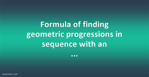 Formula of finding geometric progressions in sequence with an example? - Quanswer