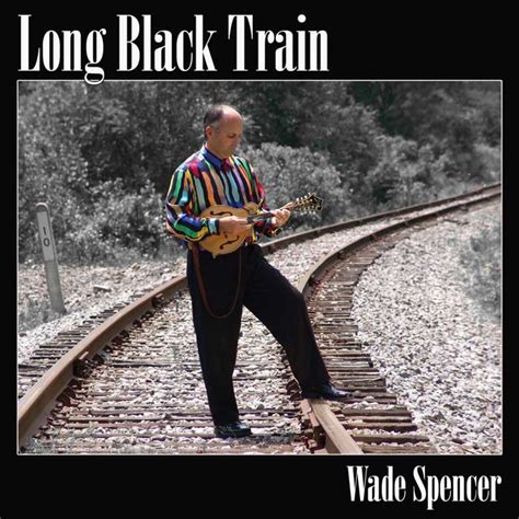 Long Black Train - Wade Spencer