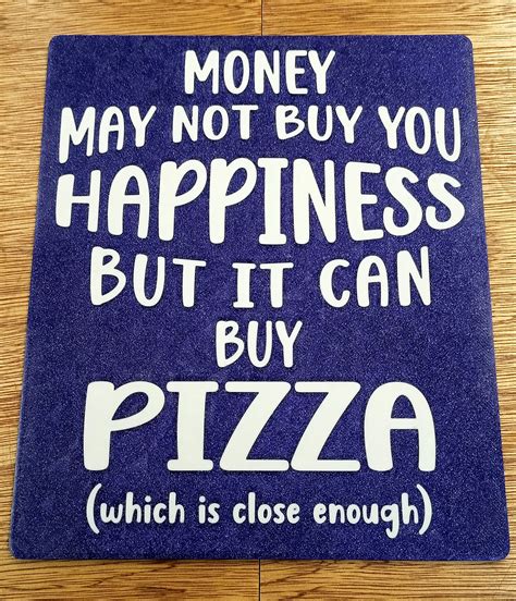 Funny Sign - "Money may not buy you happiness but it can buy Pizza (which is close enough)" by ...
