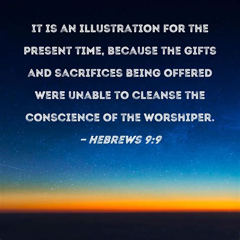 Hebrews 9:9 It is an illustration for the present time, because the gifts and sacrifices being ...