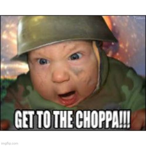 GET TO THE CHOPPPAAA - Imgflip