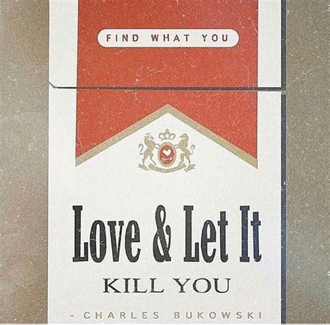 Find what you love and let it kill you. -- Charles Bukowski | Teksten, Inspiratie, Citaten