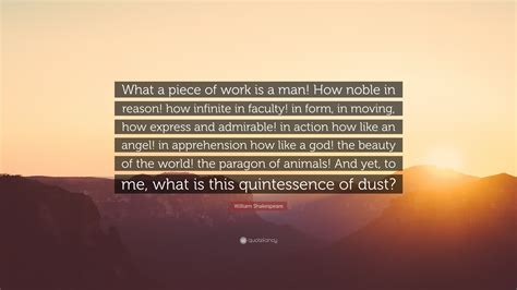 William Shakespeare Quote: “What a piece of work is a man! How noble in ...